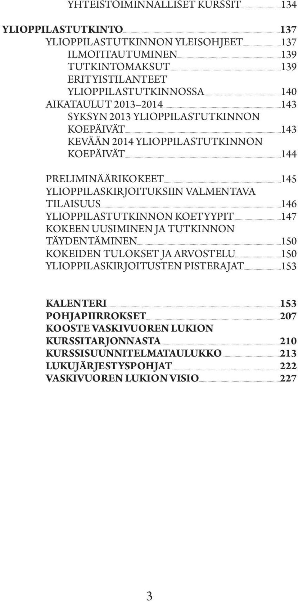 VALMENTAVA TILAISUUS 146 YLIOPPILASTUTKINNON KOETYYPIT 147 KOKEEN UUSIMINEN JA TUTKINNON TÄYDENTÄMINEN 150 KOKEIDEN TULOKSET JA ARVOSTELU 150 YLIOPPILASKIRJOITUSTEN