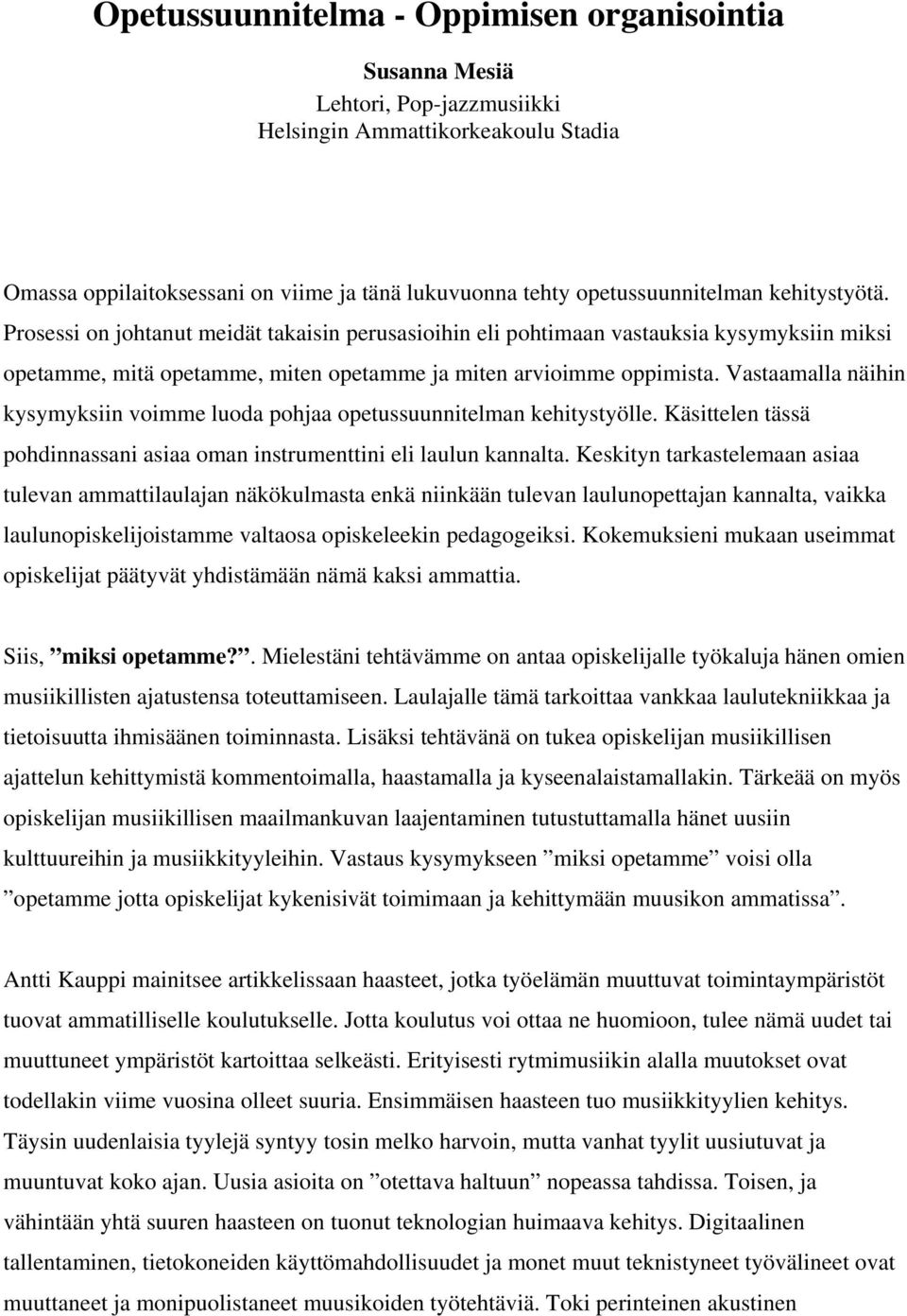 Vastaamalla näihin kysymyksiin voimme luoda pohjaa opetussuunnitelman kehitystyölle. Käsittelen tässä pohdinnassani asiaa oman instrumenttini eli laulun kannalta.