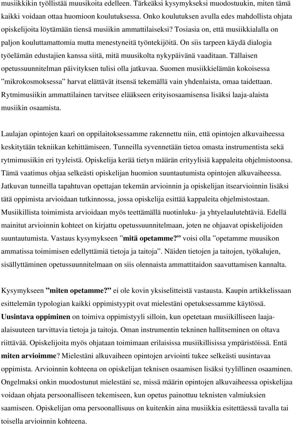 On siis tarpeen käydä dialogia työelämän edustajien kanssa siitä, mitä muusikolta nykypäivänä vaaditaan. Tällaisen opetussuunnitelman päivityksen tulisi olla jatkuvaa.