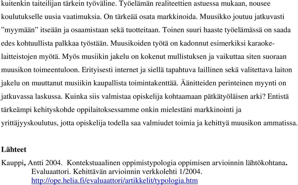 Muusikoiden työtä on kadonnut esimerkiksi karaokelaitteistojen myötä. Myös musiikin jakelu on kokenut mullistuksen ja vaikuttaa siten suoraan muusikon toimeentuloon.