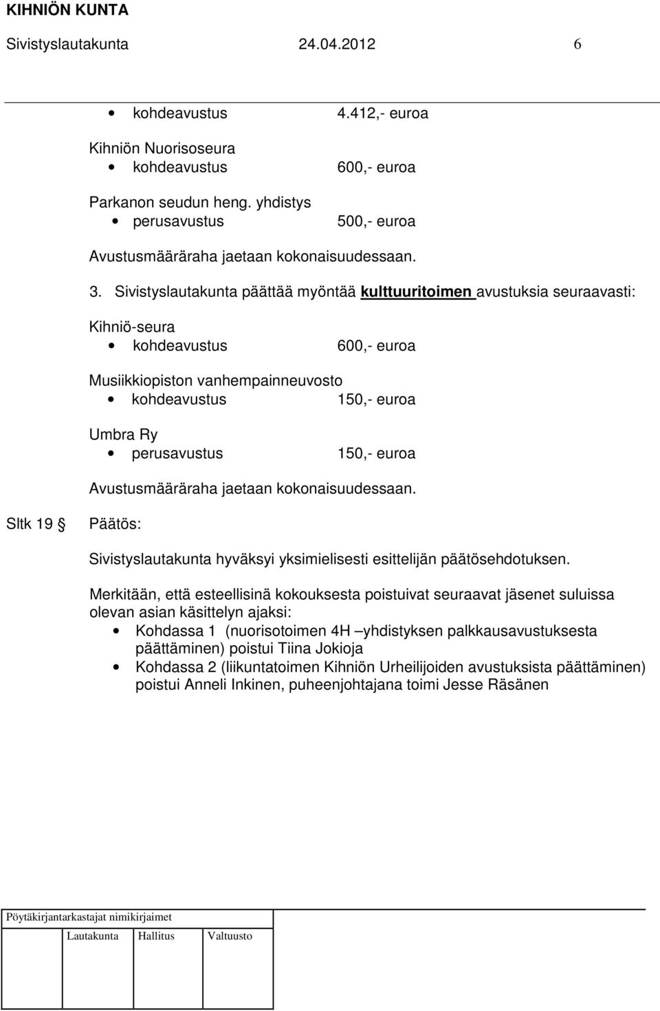 Sivistyslautakunta päättää myöntää kulttuuritoimen avustuksia seuraavasti: Kihniö-seura kohdeavustus 600,- euroa Musiikkiopiston vanhempainneuvosto kohdeavustus 150,- euroa Umbra Ry perusavustus