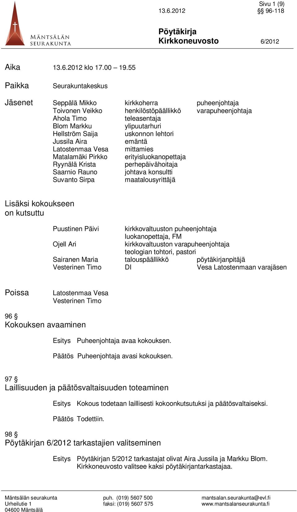 uskonnon lehtori Jussila Aira emäntä Latostenmaa Vesa mittamies Matalamäki Pirkko erityisluokanopettaja Ryynälä Krista perhepäivähoitaja Saarnio Rauno johtava konsultti Suvanto Sirpa