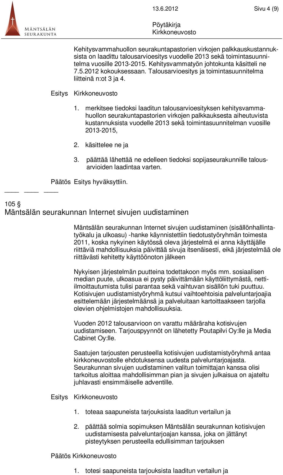 merkitsee tiedoksi laaditun talousarvioesityksen kehitysvammahuollon seurakuntapastorien virkojen palkkauksesta aiheutuvista kustannuksista vuodelle 2013 sekä toimintasuunnitelman vuosille 2013-2015,