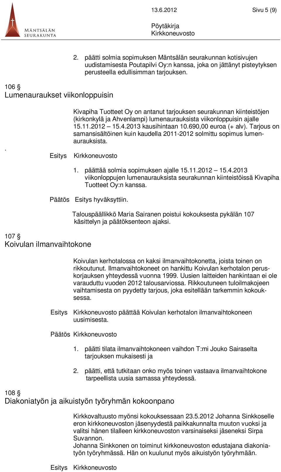 . Kivapiha Tuotteet Oy on antanut tarjouksen seurakunnan kiinteistöjen (kirkonkylä ja Ahvenlampi) lumenaurauksista viikonloppuisin ajalle 15.11.2012 15.4.2013 kausihintaan 10.690,00 euroa (+ alv).