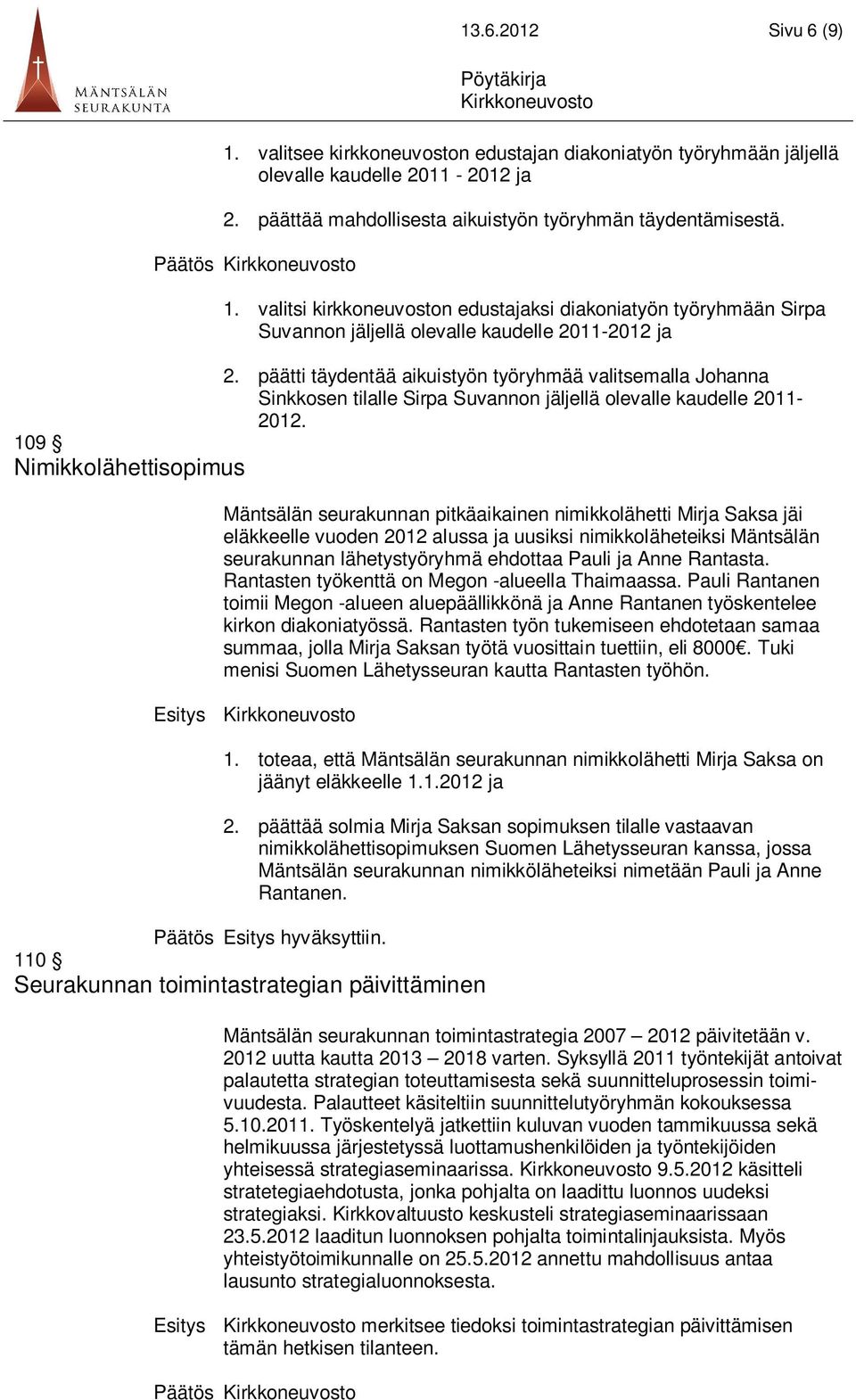 päätti täydentää aikuistyön työryhmää valitsemalla Johanna Sinkkosen tilalle Sirpa Suvannon jäljellä olevalle kaudelle 2011-2012.