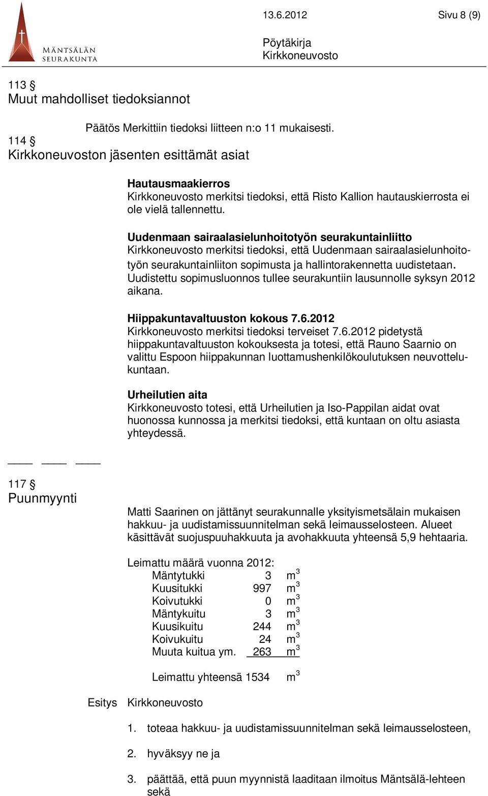 Uudenmaan sairaalasielunhoitotyön seurakuntainliitto merkitsi tiedoksi, että Uudenmaan sairaalasielunhoitotyön seurakuntainliiton sopimusta ja hallintorakennetta uudistetaan.