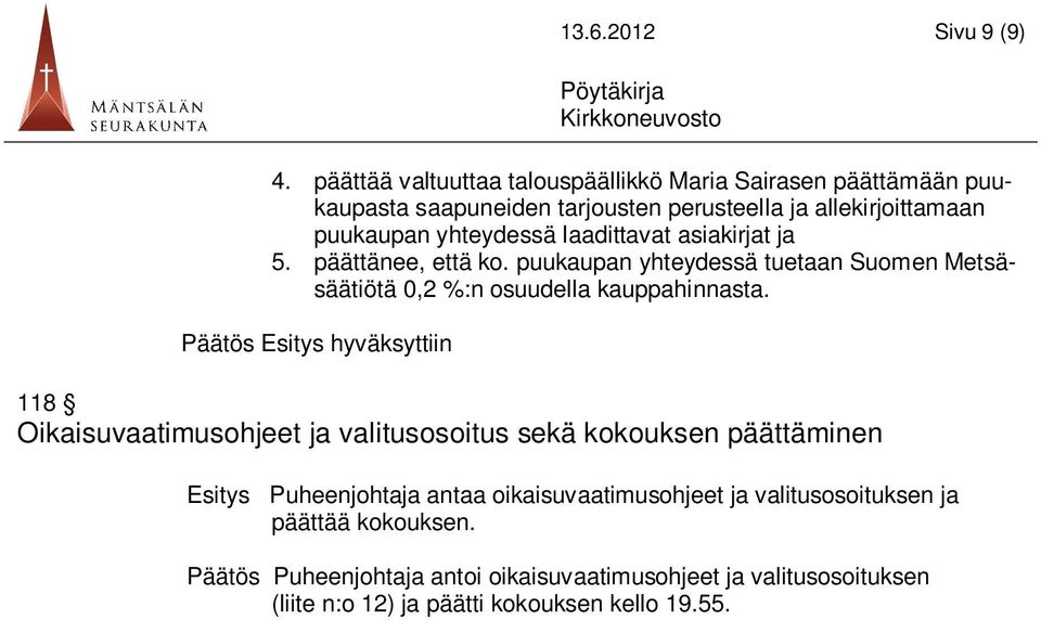 laadittavat asiakirjat ja 5. päättänee, että ko. puukaupan yhteydessä tuetaan Suomen Metsäsäätiötä 0,2 %:n osuudella kauppahinnasta.