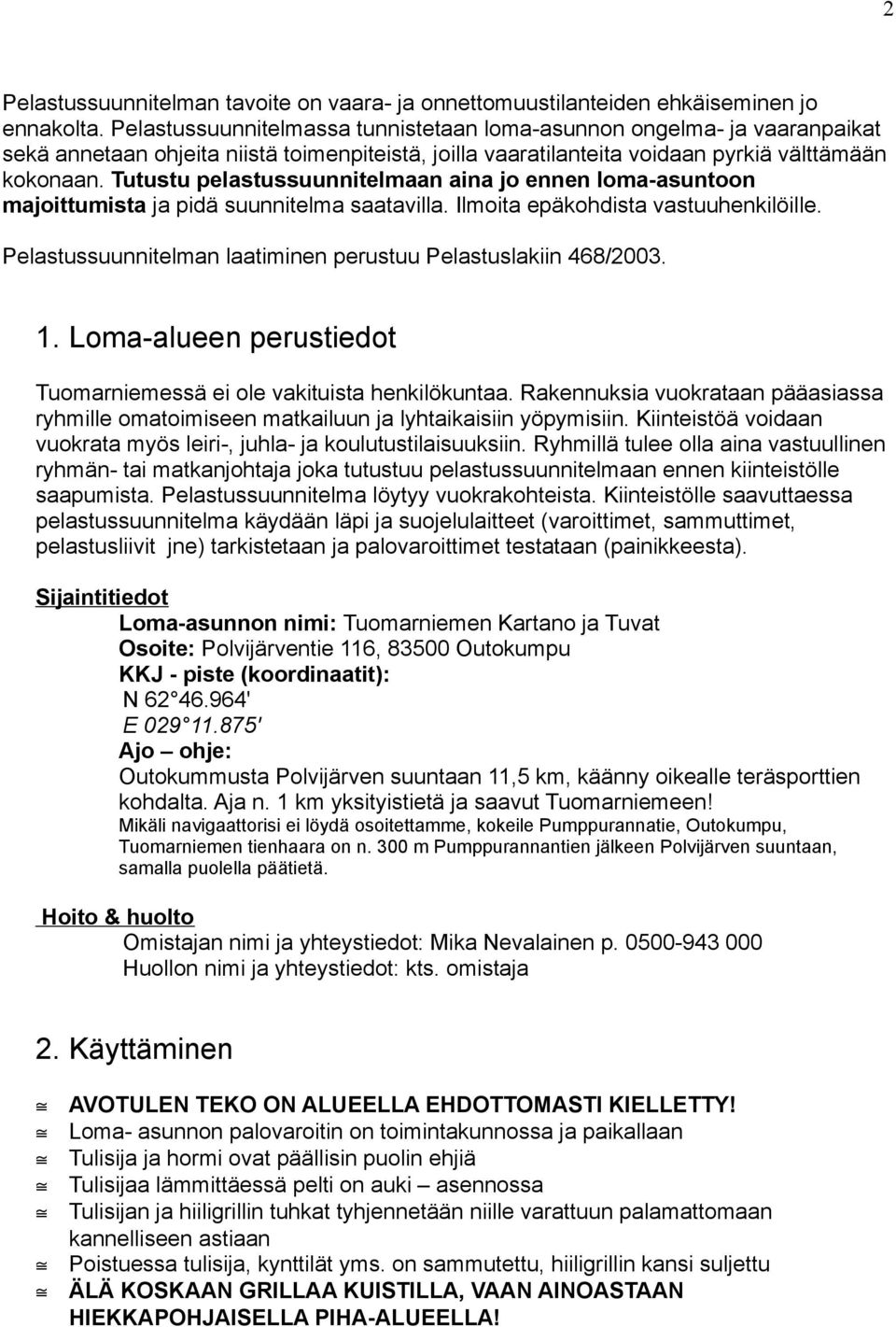 Tutustu pelastussuunnitelmaan aina jo ennen loma-asuntoon majoittumista ja pidä suunnitelma saatavilla. Ilmoita epäkohdista vastuuhenkilöille.