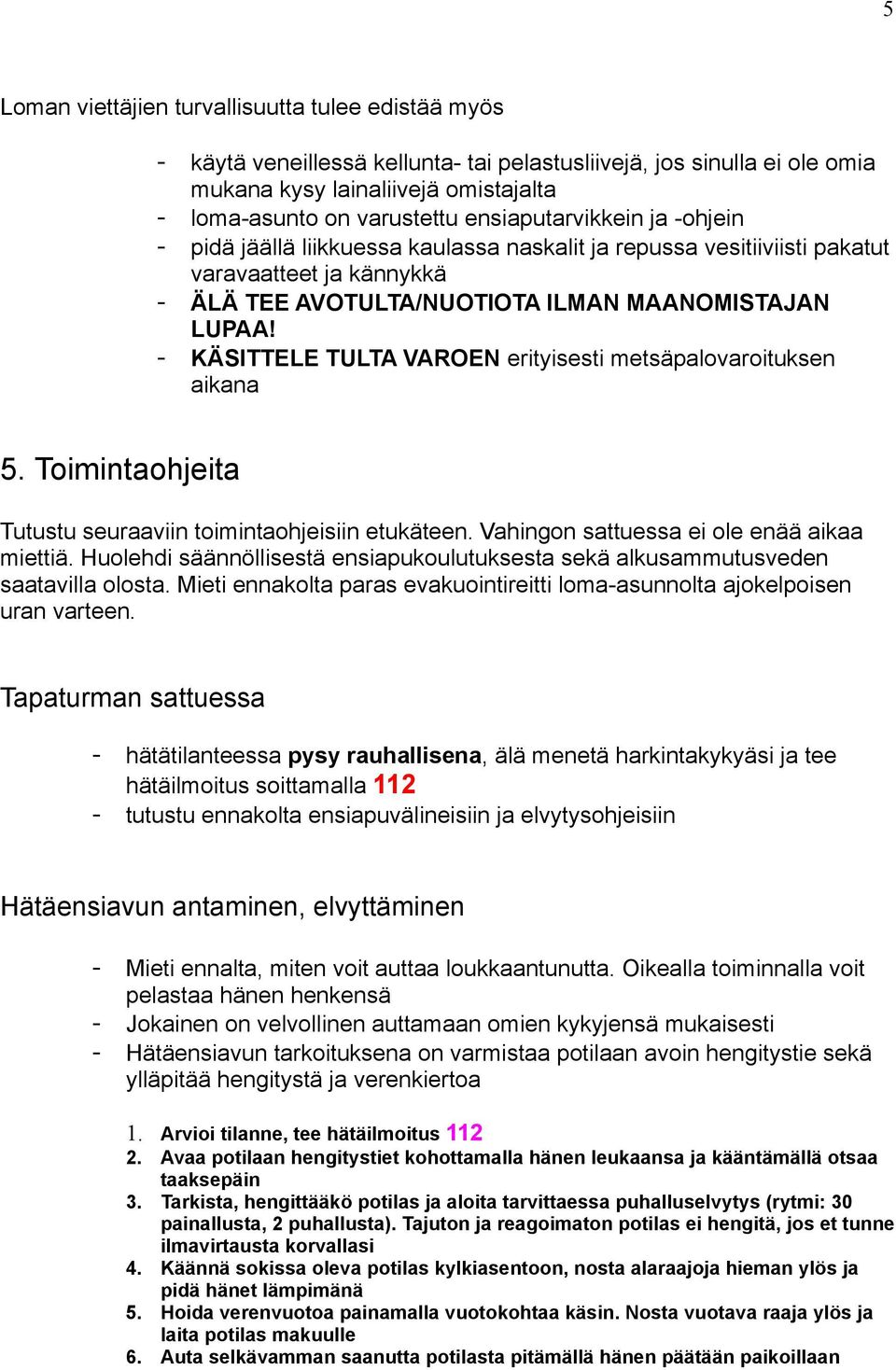 - KÄSITTELE TULTA VAROEN erityisesti metsäpalovaroituksen aikana 5. Toimintaohjeita Tutustu seuraaviin toimintaohjeisiin etukäteen. Vahingon sattuessa ei ole enää aikaa miettiä.