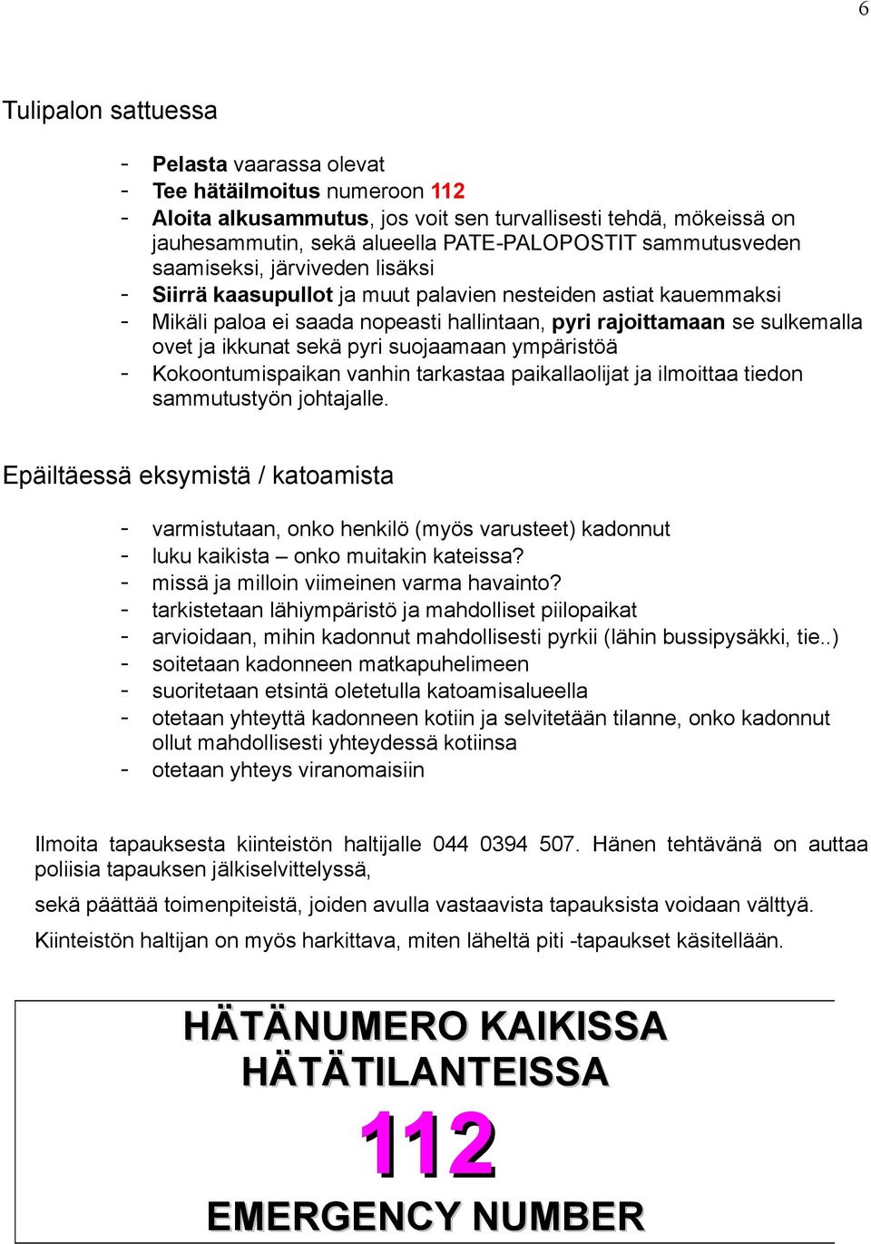 ikkunat sekä pyri suojaamaan ympäristöä - Kokoontumispaikan vanhin tarkastaa paikallaolijat ja ilmoittaa tiedon sammutustyön johtajalle.