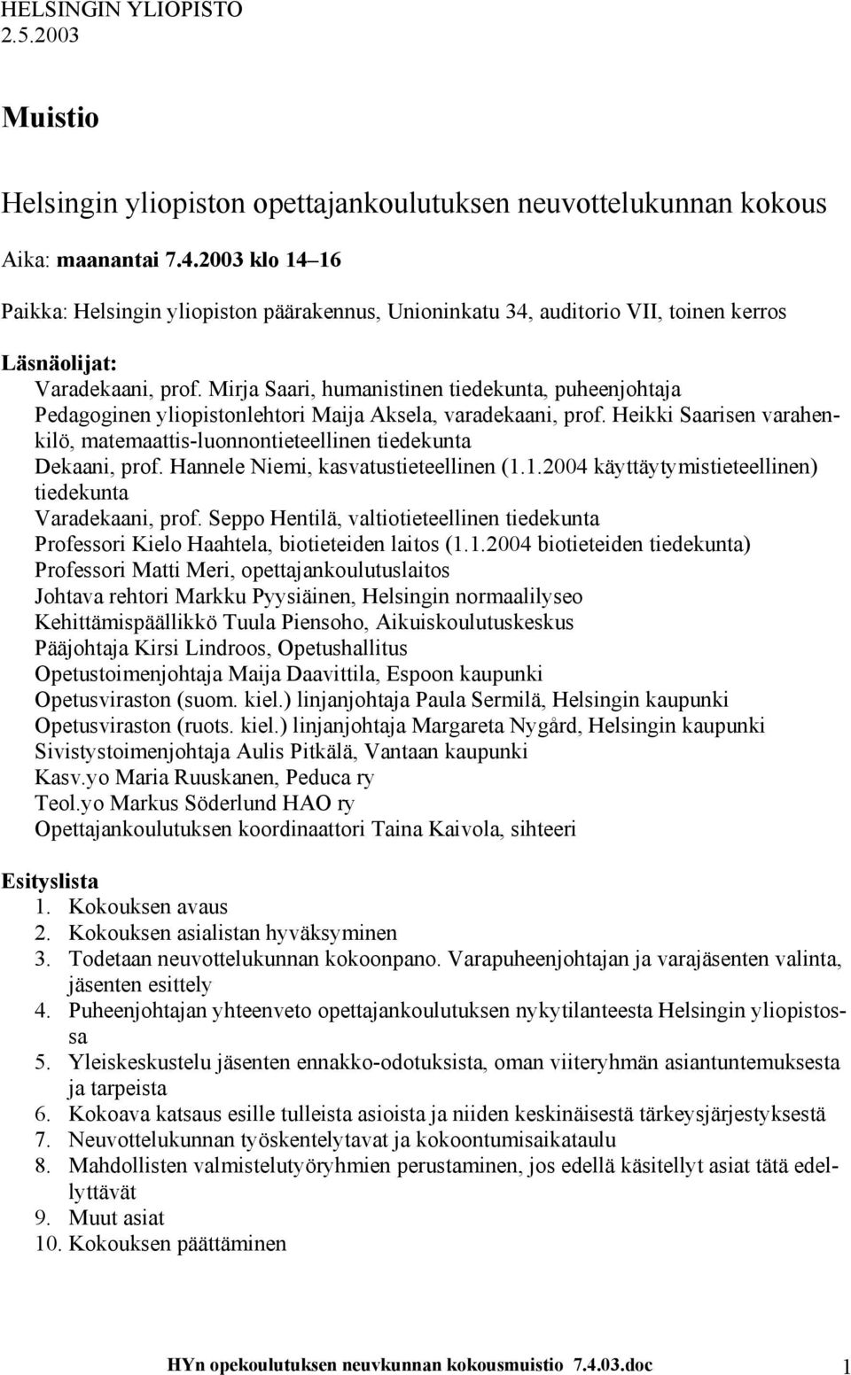 Mirja Saari, humanistinen tiedekunta, puheenjohtaja Pedagoginen yliopistonlehtori Maija Aksela, varadekaani, prof.