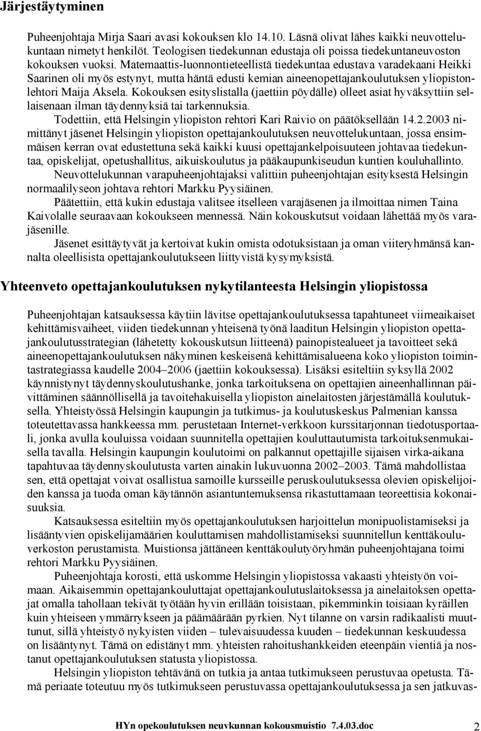 Matemaattis-luonnontieteellistä tiedekuntaa edustava varadekaani Heikki Saarinen oli myös estynyt, mutta häntä edusti kemian aineenopettajankoulutuksen yliopistonlehtori Maija Aksela.