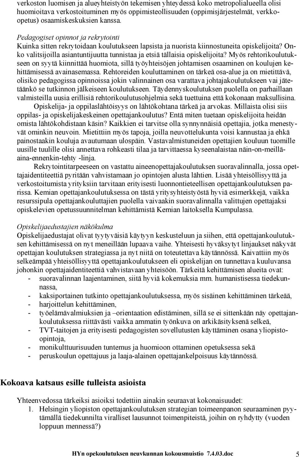 Onko valitsijoilla asiantuntijuutta tunnistaa ja etsiä tällaisia opiskelijoita?
