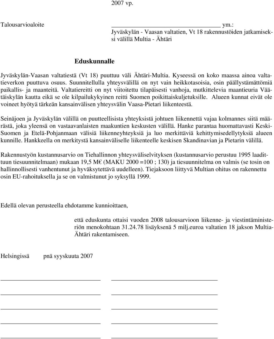 Valtatiereitti on nyt viitoitettu tilapäisesti vanhoja, mutkittelevia maantieuria Väätäiskylän kautta eikä se ole kilpailukykyinen reitti Suomen poikittaiskuljetuksille.