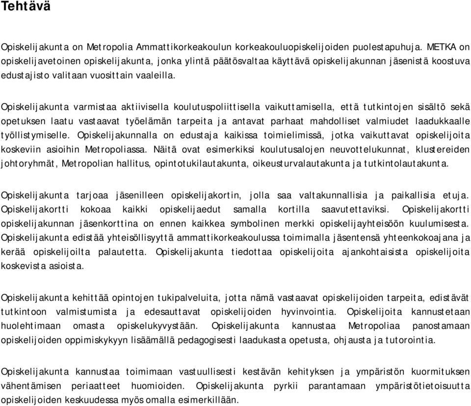 Opiskelijakunta varmistaa aktiivisella koulutuspoliittisella vaikuttamisella, että tutkintojen sisältö sekä opetuksen laatu vastaavat työelämän tarpeita ja antavat parhaat mahdolliset valmiudet