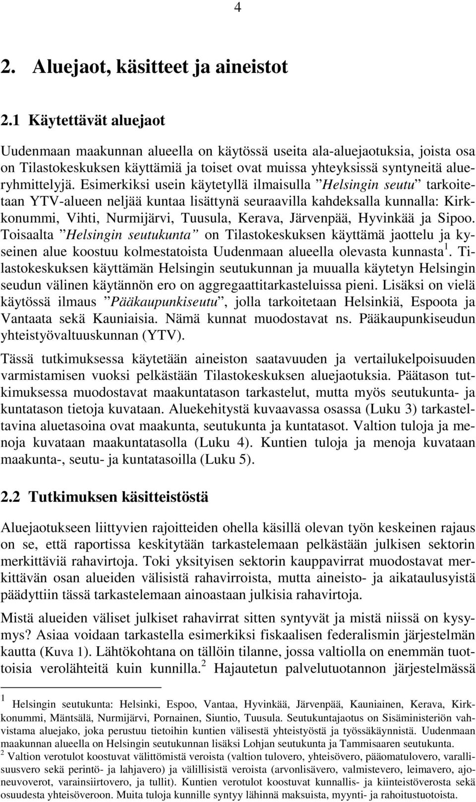 Esimerkiksi usein käytetyllä ilmaisulla Helsingin seutu tarkoitetaan YTV-alueen neljää kuntaa lisättynä seuraavilla kahdeksalla kunnalla: Kirkkonummi, Vihti, Nurmijärvi, Tuusula, Kerava, Järvenpää,