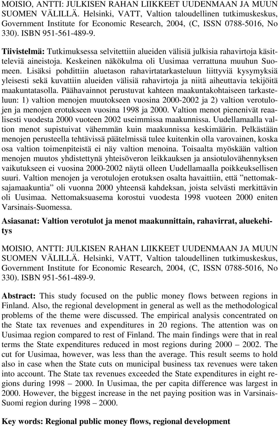 Tiivistelmä: Tutkimuksessa selvitettiin alueiden välisiä julkisia rahavirtoja käsitteleviä aineistoja. Keskeinen näkökulma oli Uusimaa verrattuna muuhun Suomeen.