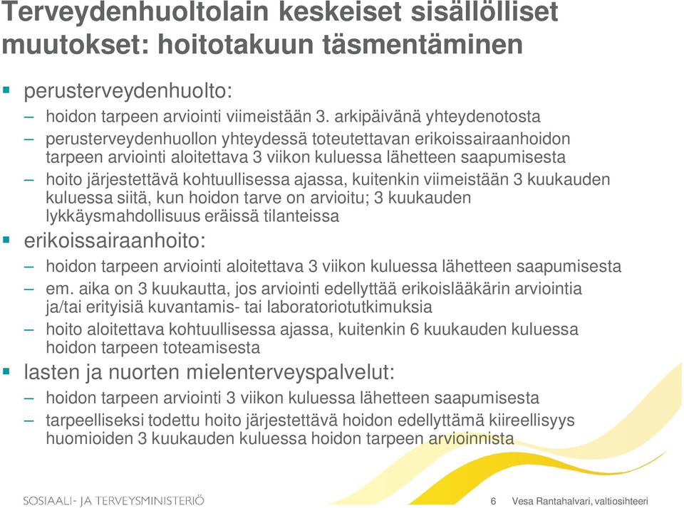 kohtuullisessa ajassa, kuitenkin viimeistään 3 kuukauden kuluessa siitä, kun hoidon tarve on arvioitu; 3 kuukauden lykkäysmahdollisuus eräissä tilanteissa erikoissairaanhoito: hoidon tarpeen