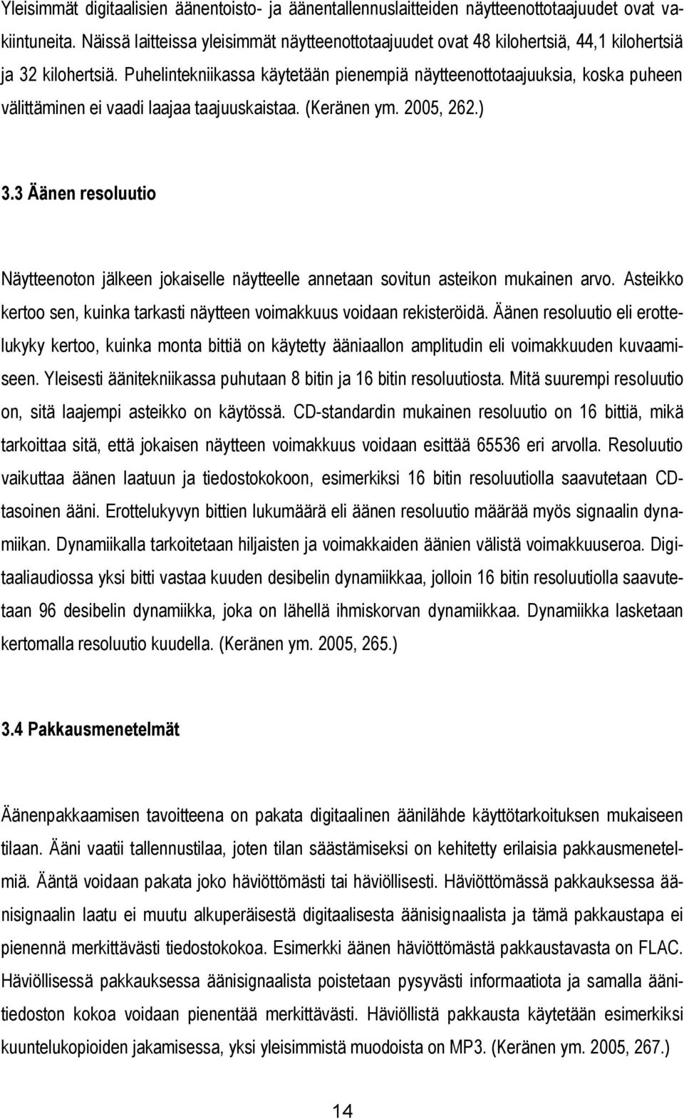 Puhelintekniikassa käytetään pienempiä näytteenottotaajuuksia, koska puheen välittäminen ei vaadi laajaa taajuuskaistaa. (Keränen ym. 2005, 262.) 3.