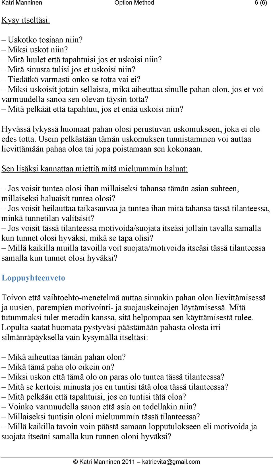 Mitä pelkäät että tapahtuu, jos et enää uskoisi niin? Hyvässä lykyssä huomaat pahan olosi perustuvan uskomukseen, joka ei ole edes totta.