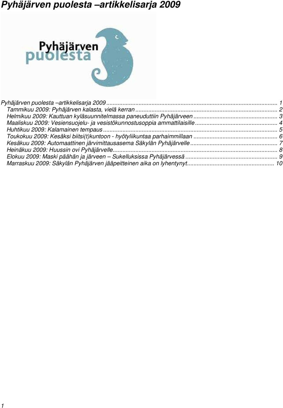 .. 4 Huhtikuu 2009: Kalamainen tempaus... 5 Toukokuu 2009: Kesäksi biitsi(t)kuntoon - hyötyliikuntaa parhaimmillaan.
