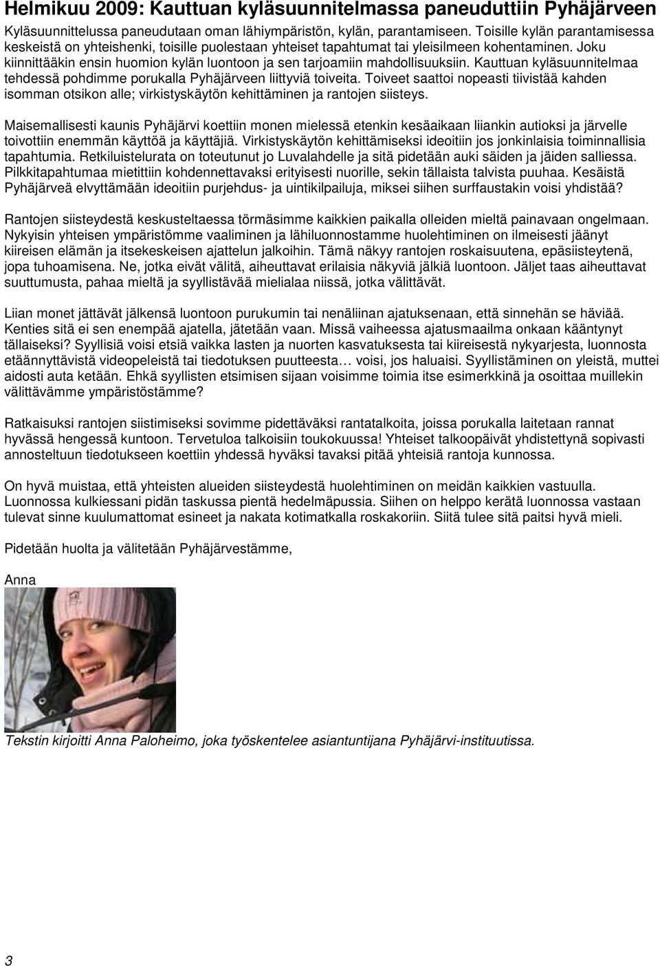 Joku kiinnittääkin ensin huomion kylän luontoon ja sen tarjoamiin mahdollisuuksiin. Kauttuan kyläsuunnitelmaa tehdessä pohdimme porukalla Pyhäjärveen liittyviä toiveita.