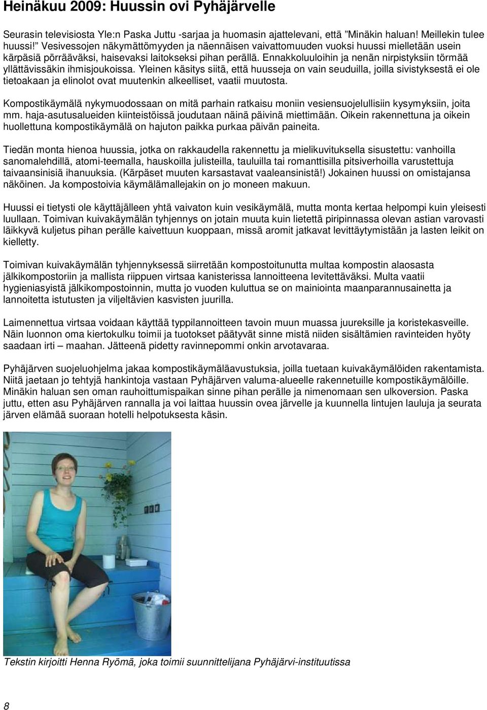 Ennakkoluuloihin ja nenän nirpistyksiin törmää yllättävissäkin ihmisjoukoissa.