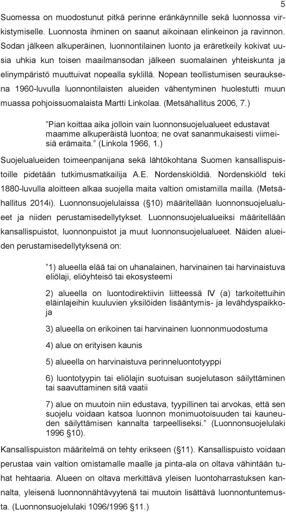 Nopean teollistuisen seurauksena 960-luvulla luonnontilaisten alueiden vähentyinen huolestutti uun uassa pohjoissuoalaista Martti Linkolaa. (Metsähallitus 2006, 7.