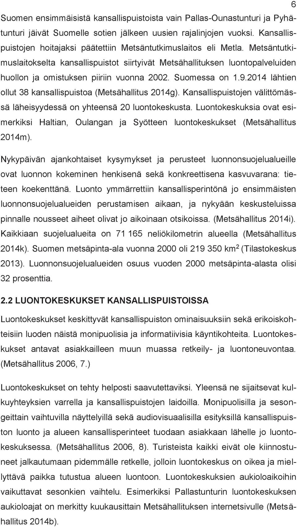 Metsäntutkiuslaitokselta kansallispuistot siirtyivät Metsähallituksen luontopalveluiden huollon ja oistuksen piiriin vuonna 2002. Suoessa on.9.