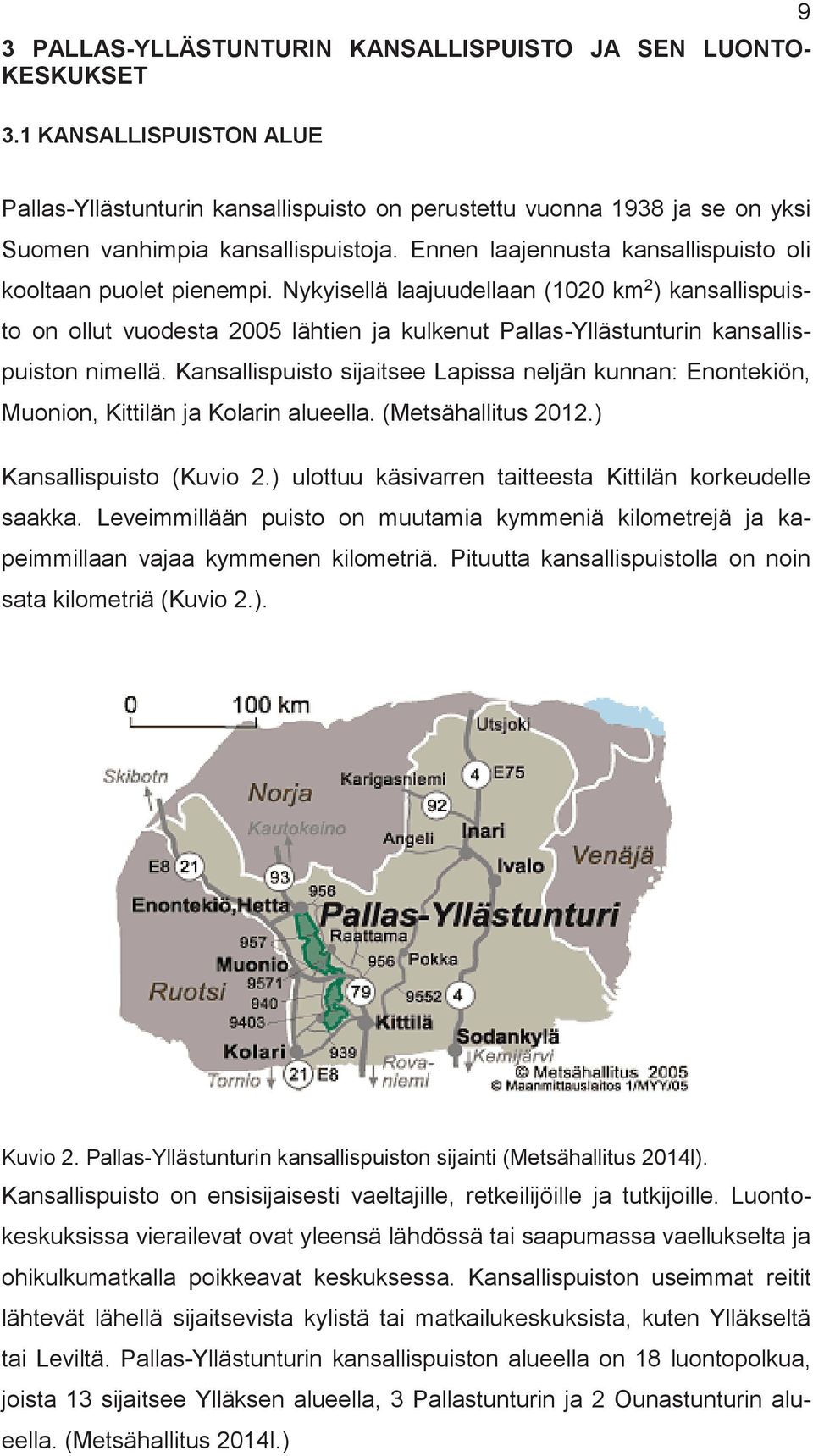 Nykyisellä laajuudellaan (020 k 2 ) kansallispuisto on ollut vuodesta 2005 lähtien ja kulkenut Pallas-Yllästunturin kansallispuiston niellä.