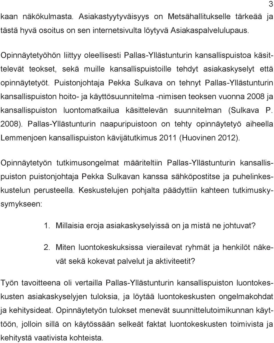 Puistonjohtaja Pekka Sulkava on tehnyt Pallas-Yllästunturin kansallispuiston hoito- ja käyttösuunnitela -niisen teoksen vuonna 2008 ja kansallispuiston luontoatkailua käsittelevän suunnitelan