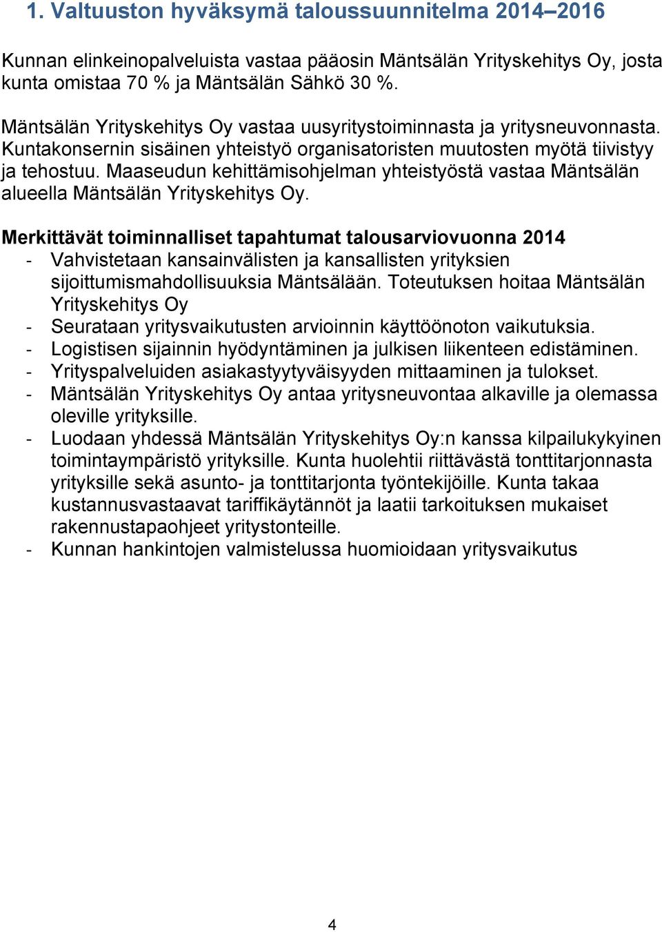 Maaseudun kehittämisohjelman yhteistyöstä vastaa Mäntsälän alueella Mäntsälän Yrityskehitys Oy.