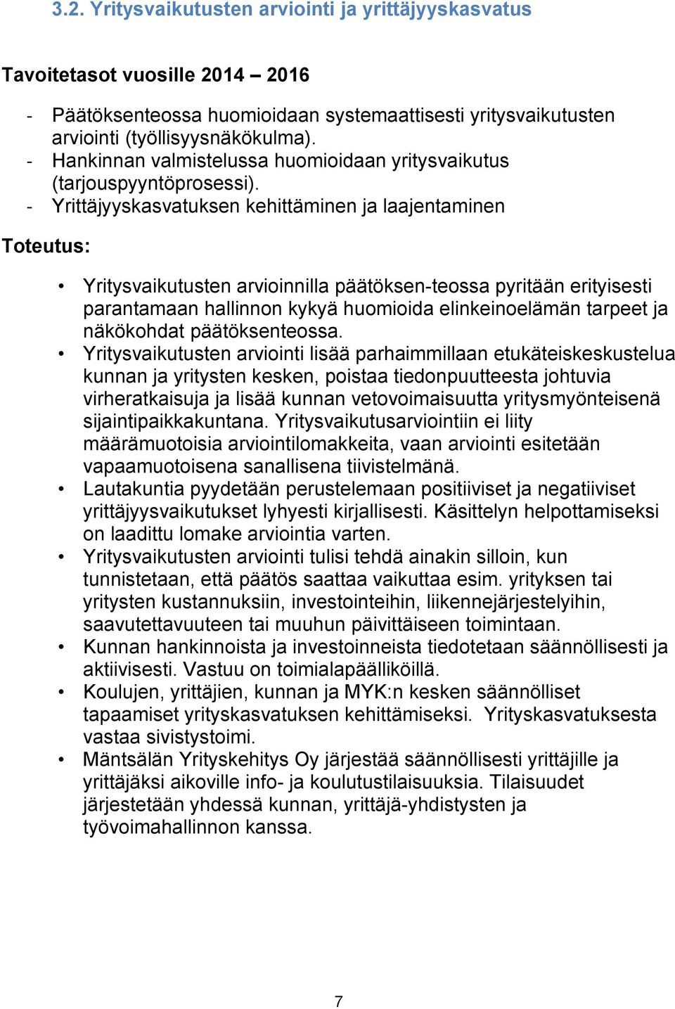 - Yrittäjyyskasvatuksen kehittäminen ja laajentaminen Toteutus: Yritysvaikutusten arvioinnilla päätöksen-teossa pyritään erityisesti parantamaan hallinnon kykyä huomioida elinkeinoelämän tarpeet ja