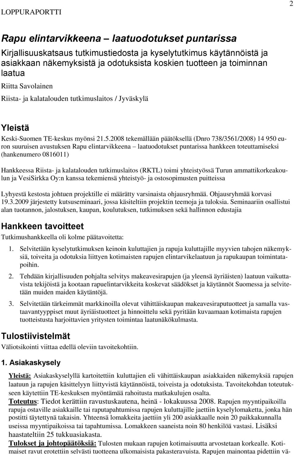 2008 tekemällään päätöksellä (Dnro 738/3561/2008) 14 950 euron suuruisen avustuksen Rapu elintarvikkeena laatuodotukset puntarissa hankkeen toteuttamiseksi (hankenumero 0816011) Hankkeessa Riista- ja