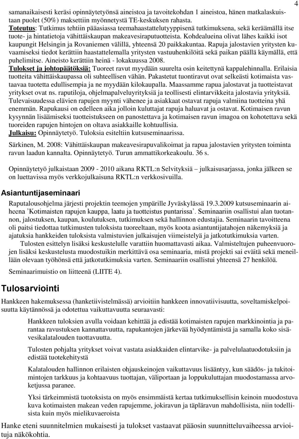 Kohdealueina olivat lähes kaikki isot kaupungit Helsingin ja Rovaniemen välillä, yhteensä 20 paikkakuntaa.