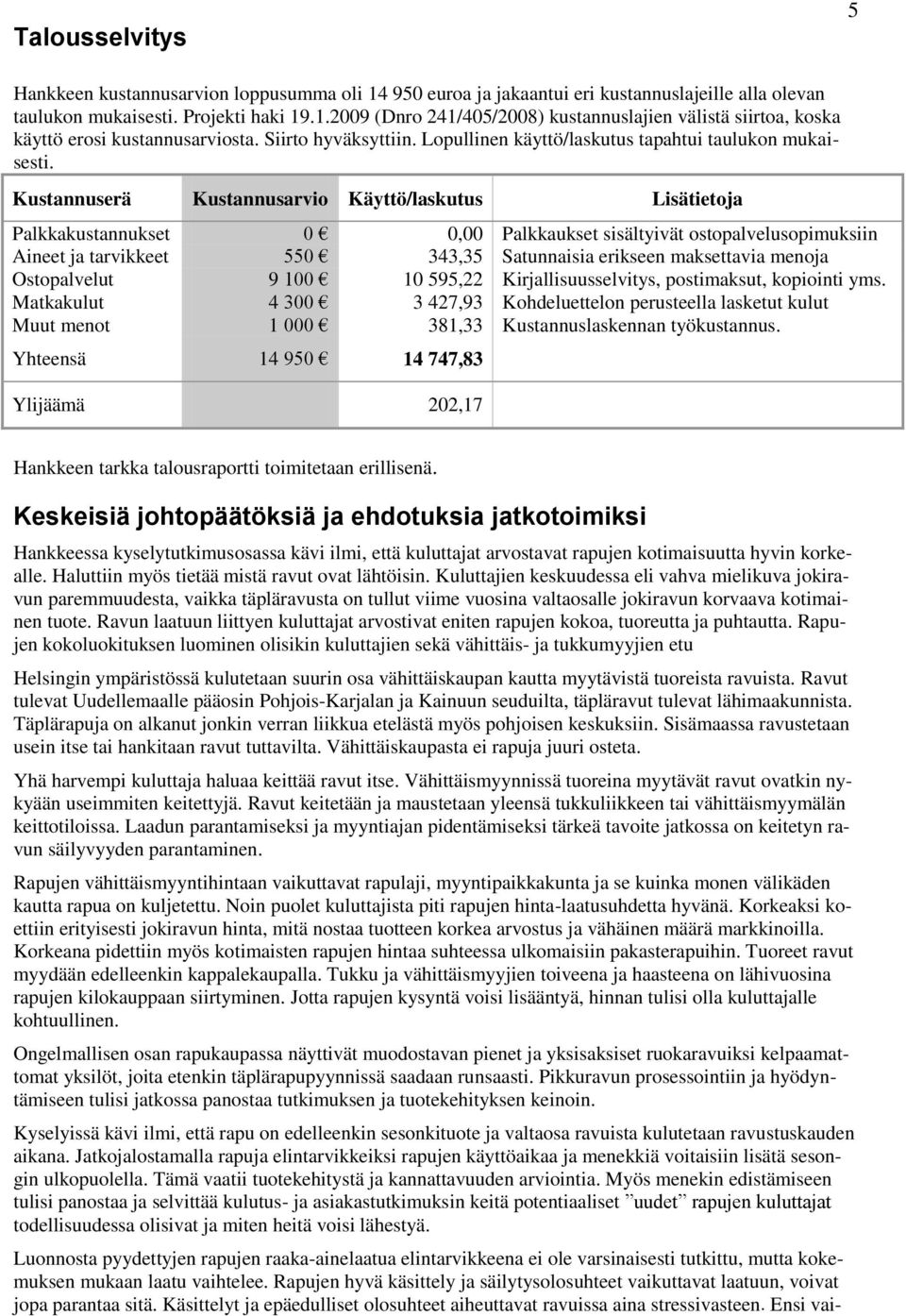 Kustannuserä Kustannusarvio Käyttö/laskutus Lisätietoja Palkkakustannukset 0 0,00 Palkkaukset sisältyivät ostopalvelusopimuksiin Aineet ja tarvikkeet 550 343,35 Satunnaisia erikseen maksettavia