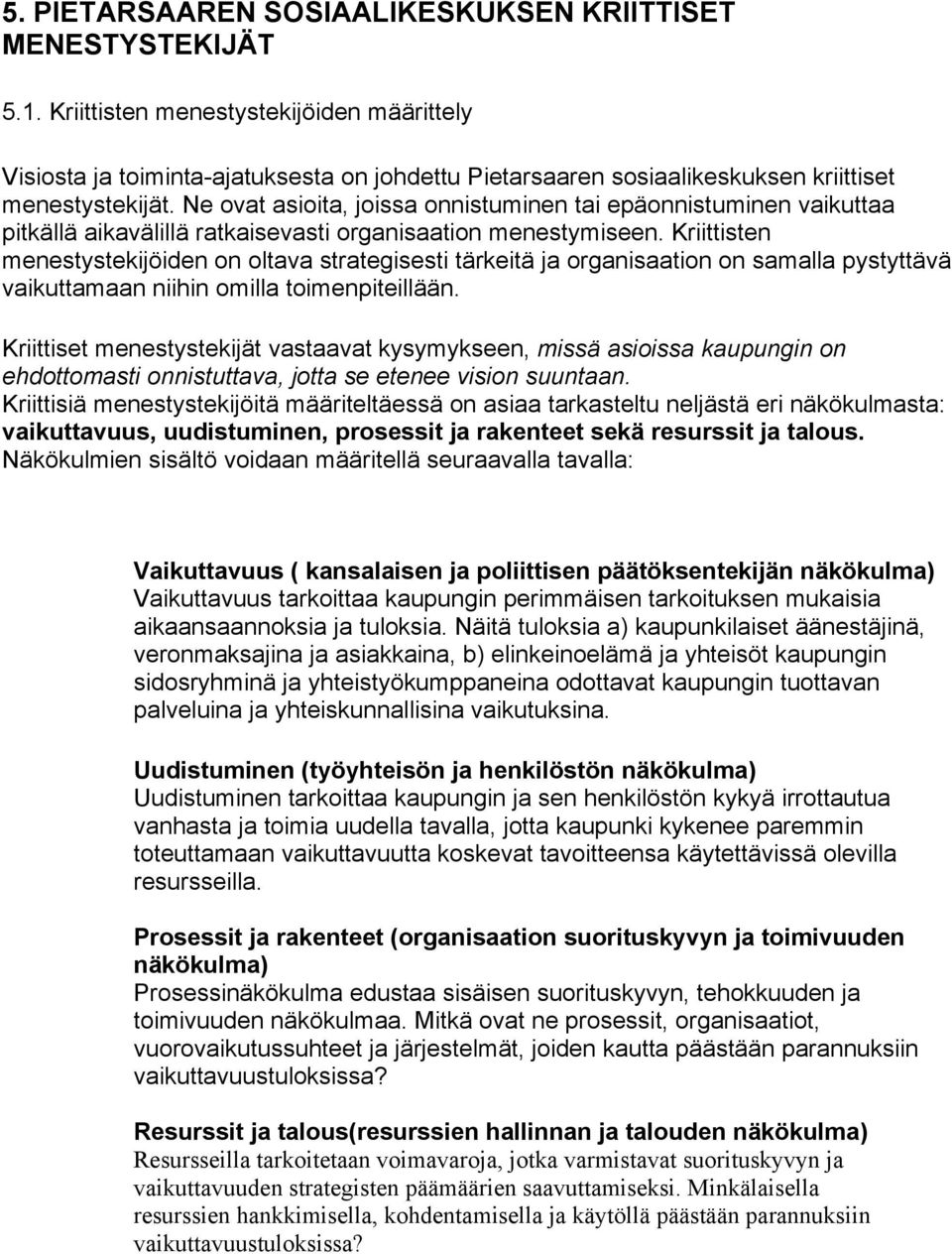 Ne ovat asioita, joissa onnistuminen tai epäonnistuminen vaikuttaa pitkällä aikavälillä ratkaisevasti organisaation menestymiseen.