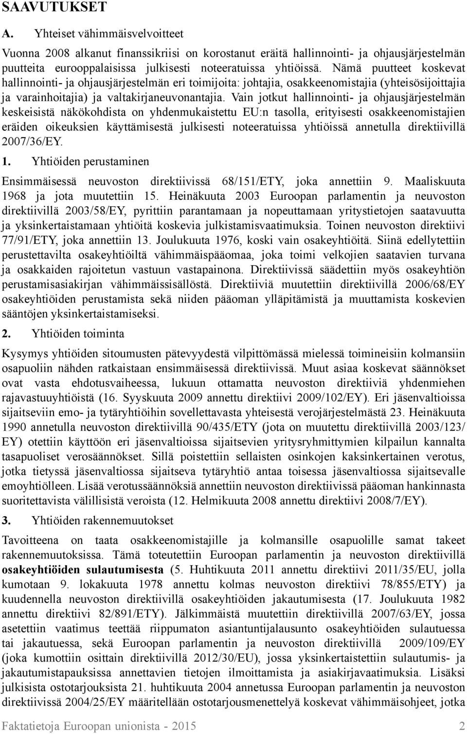 Vain jotkut hallinnointi- ja ohjausjärjestelmän keskeisistä näkökohdista on yhdenmukaistettu EU:n tasolla, erityisesti osakkeenomistajien eräiden oikeuksien käyttämisestä julkisesti noteeratuissa