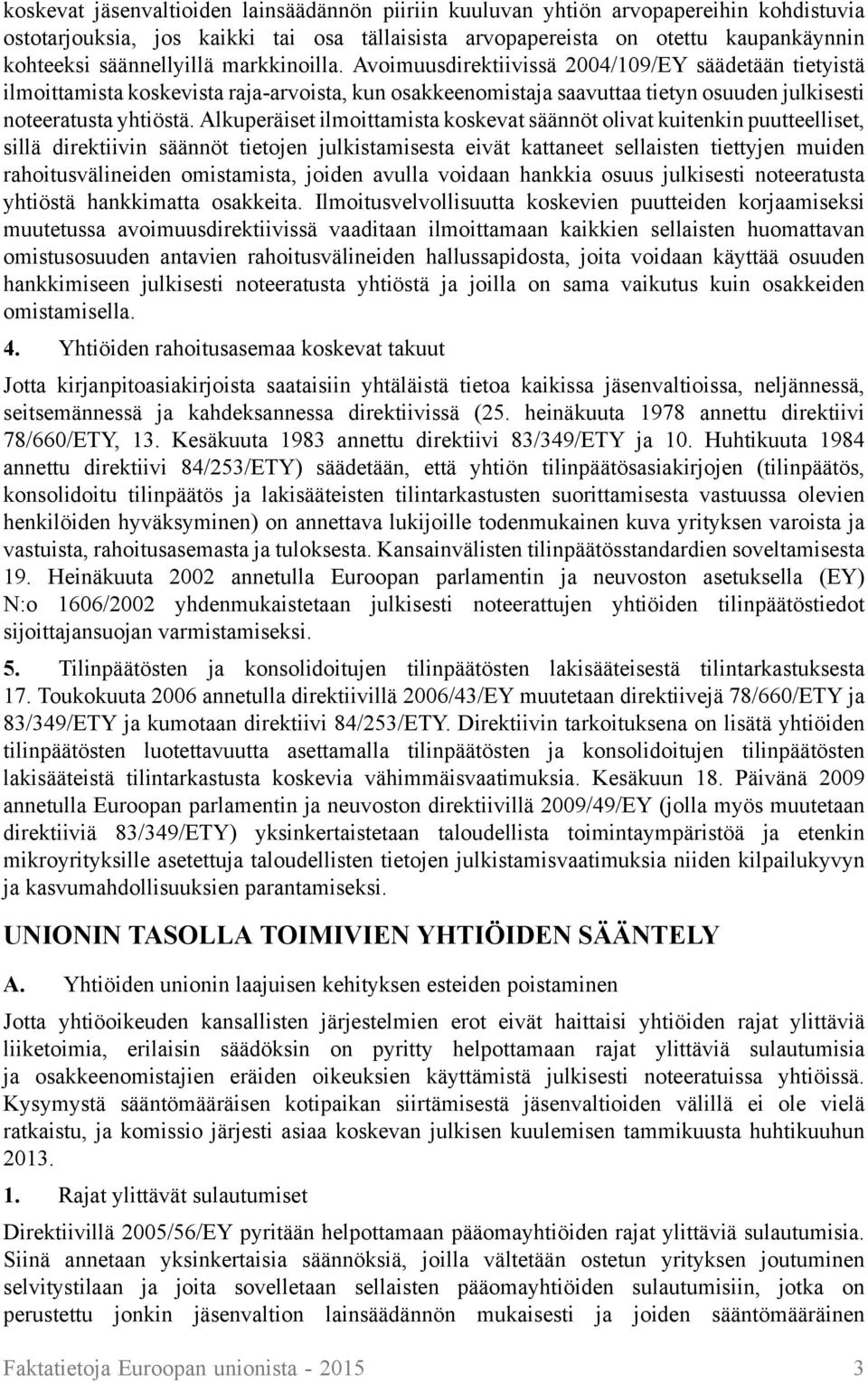 Alkuperäiset ilmoittamista koskevat säännöt olivat kuitenkin puutteelliset, sillä direktiivin säännöt tietojen julkistamisesta eivät kattaneet sellaisten tiettyjen muiden rahoitusvälineiden
