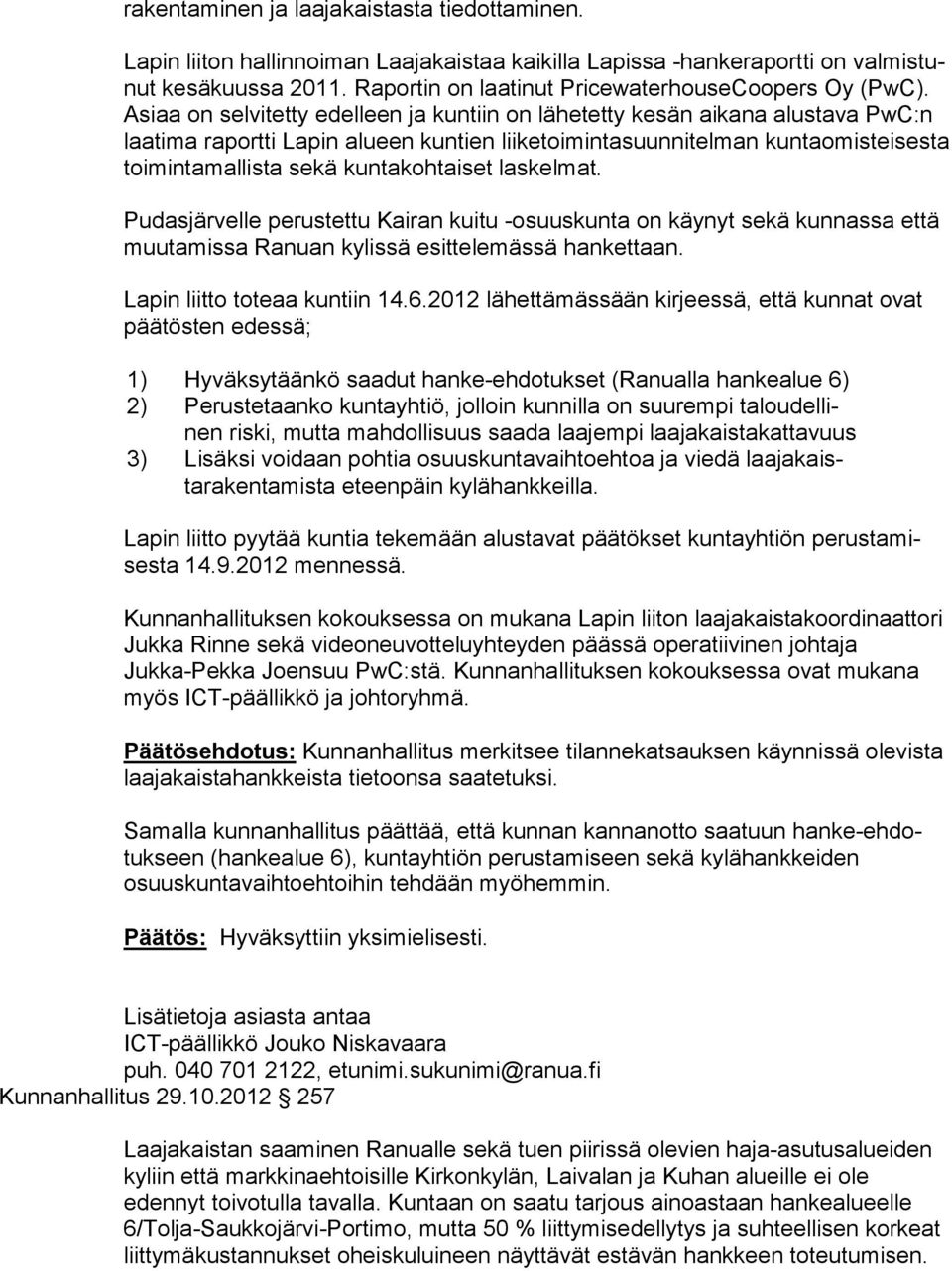 Asiaa on selvitetty edelleen ja kuntiin on lä he tet ty kesän aikana alustava PwC:n laatima raportti Lapin alueen kun tien lii ke toi min ta suun ni tel man kun ta omis tei ses ta toimintamallista se