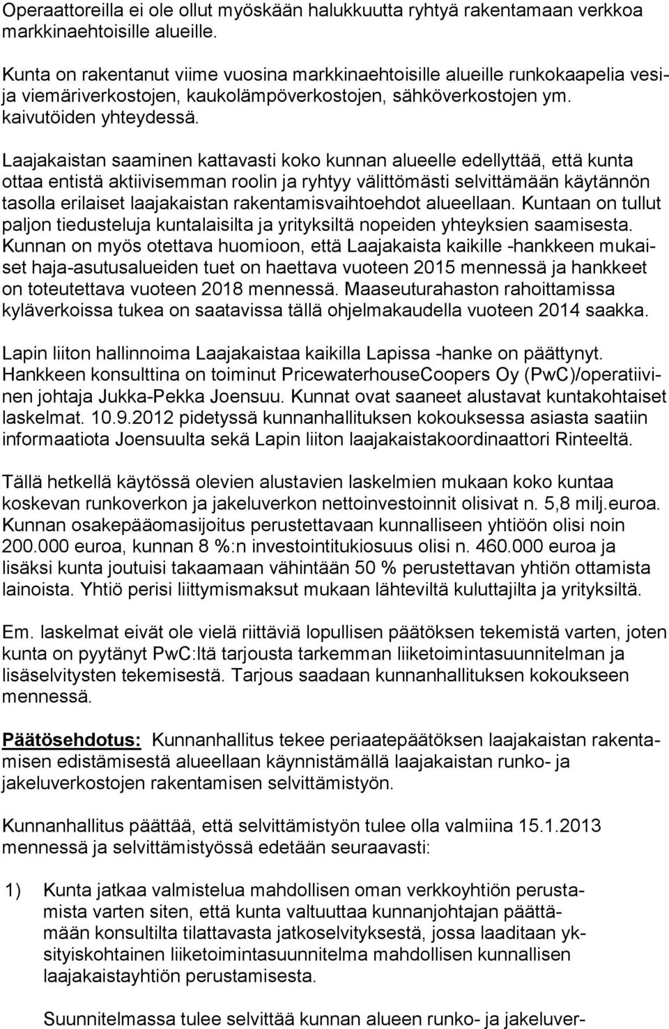 Laajakaistan saaminen kattavasti koko kunnan alueelle edellyttää, että kun ta ottaa entistä aktiivisemman roolin ja ryhtyy välittömästi sel vit tä mään käytännön tasolla erilaiset laajakaistan