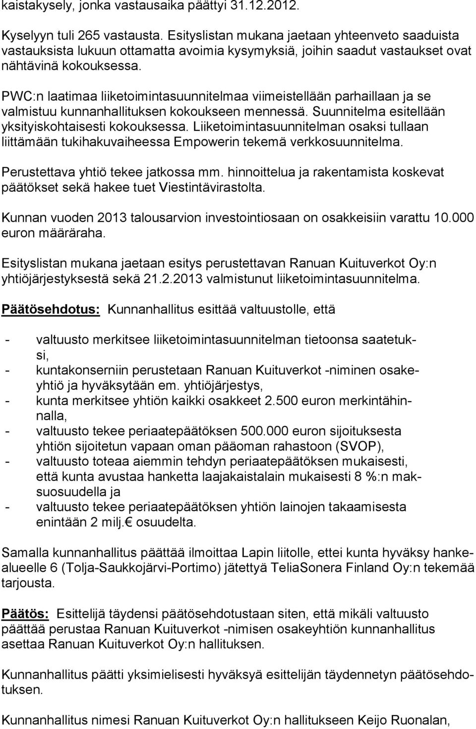 PWC:n laatimaa liiketoimintasuunnitelmaa viimeistellään parhaillaan ja se valmistuu kunnanhallituksen kokoukseen mennessä. Suunnitelma esi tel lään yksityiskohtaisesti kokouksessa.