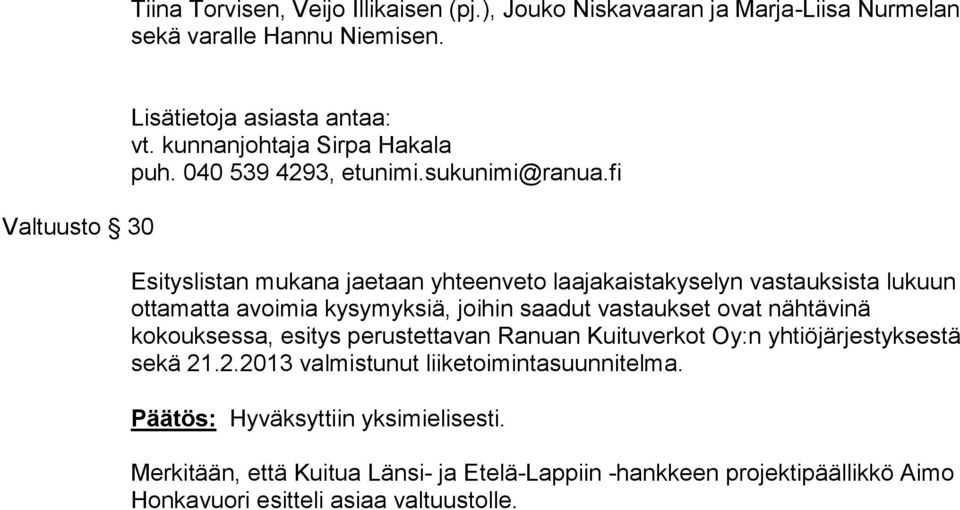 fi Esityslistan mukana jaetaan yhteenveto laajakaistakyselyn vastauksista lu kuun ottamatta avoimia kysymyksiä, joihin saadut vastaukset ovat näh tä vi nä kokouksessa,