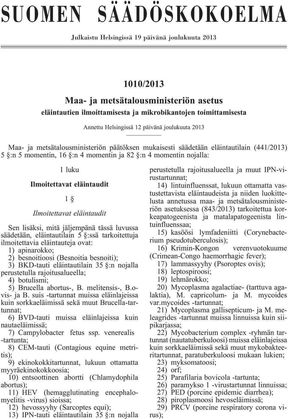 Ilmoitettavat eläintaudit 1 Ilmoitettavat eläintaudit Sen lisäksi, mitä jäljempänä tässä luvussa säädetään, eläintautilain 5 :ssä tarkoitettuja ilmoitettavia eläintauteja ovat: 1) apinarokko; 2)