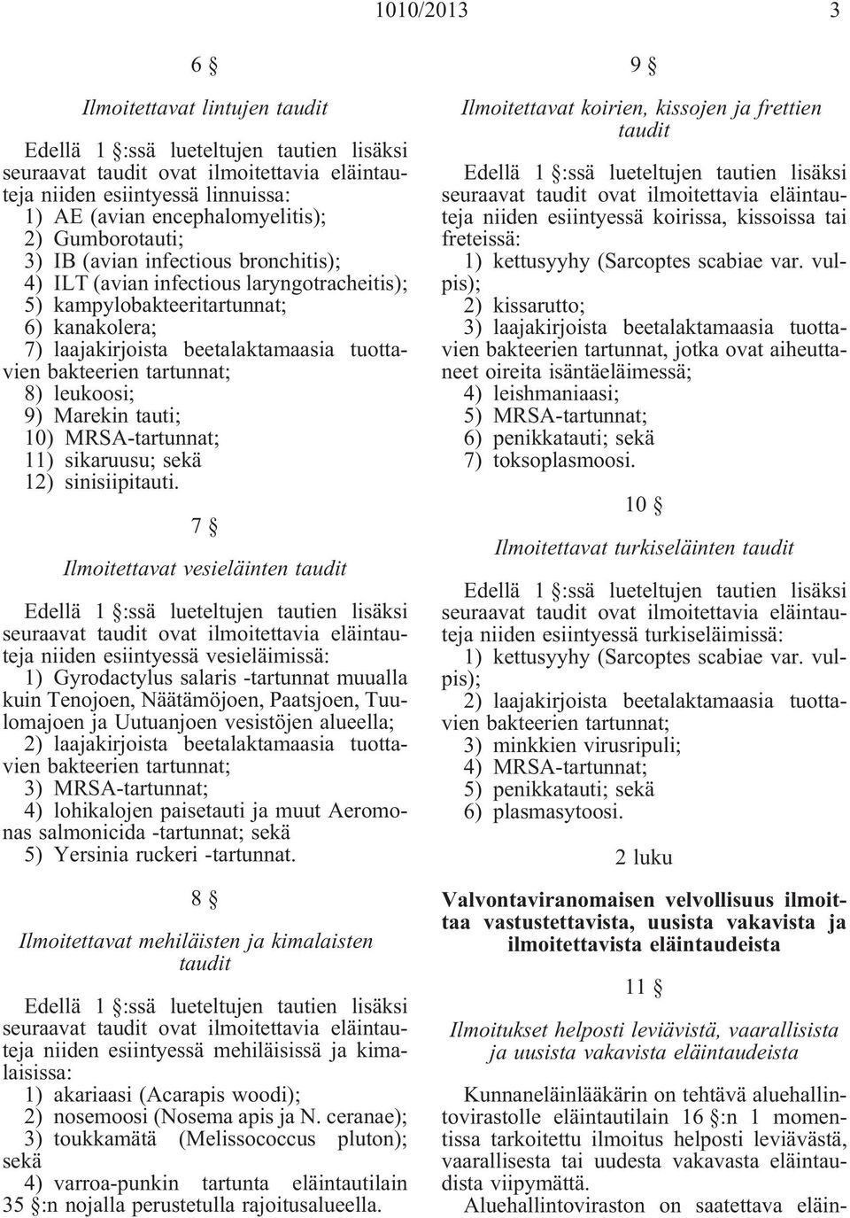 7 Ilmoitettavat vesieläinten taudit niiden esiintyessä vesieläimissä: 1) Gyrodactylus salaris -tartunnat muualla kuin Tenojoen, Näätämöjoen, Paatsjoen, Tuulomajoen ja Uutuanjoen vesistöjen alueella;