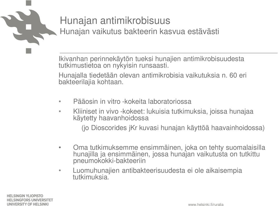 Pääosin in vitro -kokeita laboratoriossa Kliiniset in vivo -kokeet: lukuisia tutkimuksia, joissa hunajaa käytetty haavanhoidossa (jo Dioscorides jkr kuvasi hunajan