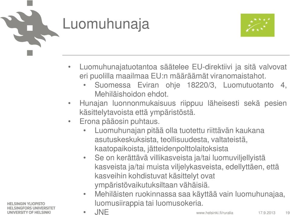 Luomuhunajan pitää olla tuotettu riittävän kaukana asutuskeskuksista, teollisuudesta, valtateistä, kaatopaikoista, jätteidenpolttolaitoksista Se on kerättävä villikasveista ja/tai