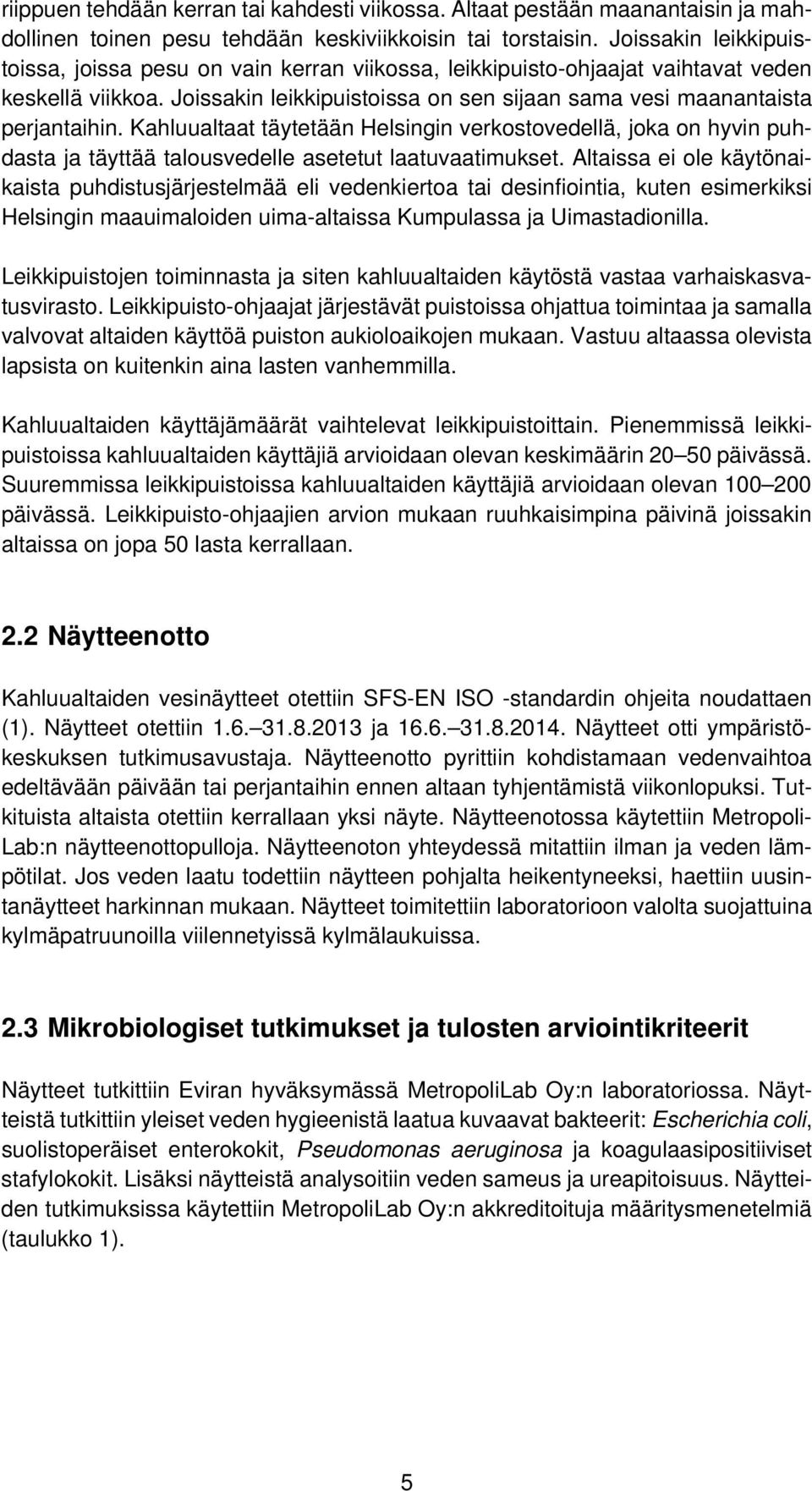 Kahluualtaat täytetään Helsingin verkostovedellä, joka on hyvin puhdasta ja täyttää talousvedelle asetetut laatuvaatimukset.