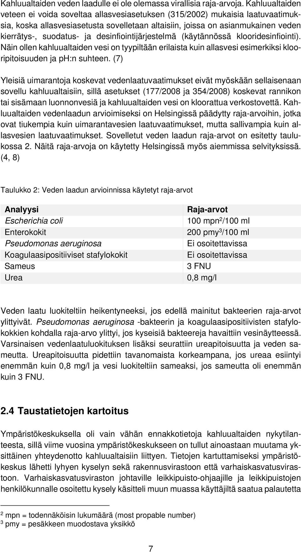 desinfiointijärjestelmä (käytännössä klooridesinfiointi). Näin ollen kahluualtaiden vesi on tyypiltään erilaista kuin allasvesi esimerkiksi klooripitoisuuden ja ph:n suhteen.