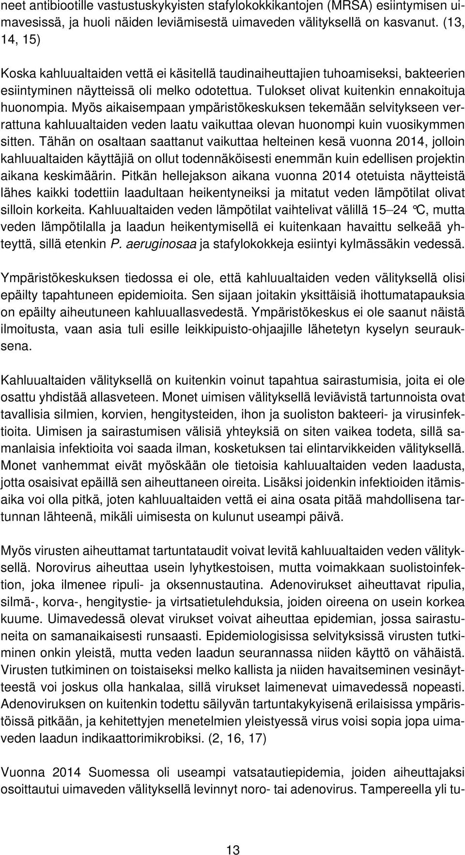 Myös aikaisempaan ympäristökeskuksen tekemään selvitykseen verrattuna kahluualtaiden veden laatu vaikuttaa olevan huonompi kuin vuosikymmen sitten.